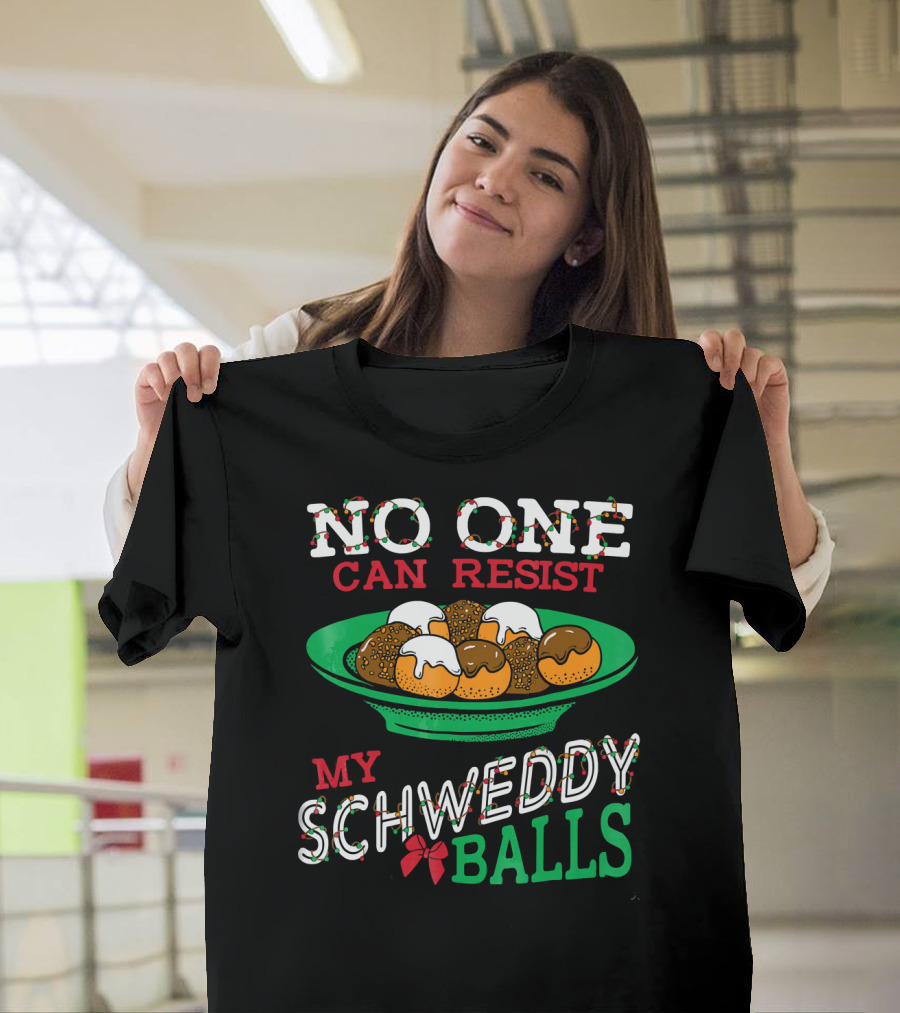 No One Can Resist My Schweddy Balls Christmas Holiday Humor T-Shirt