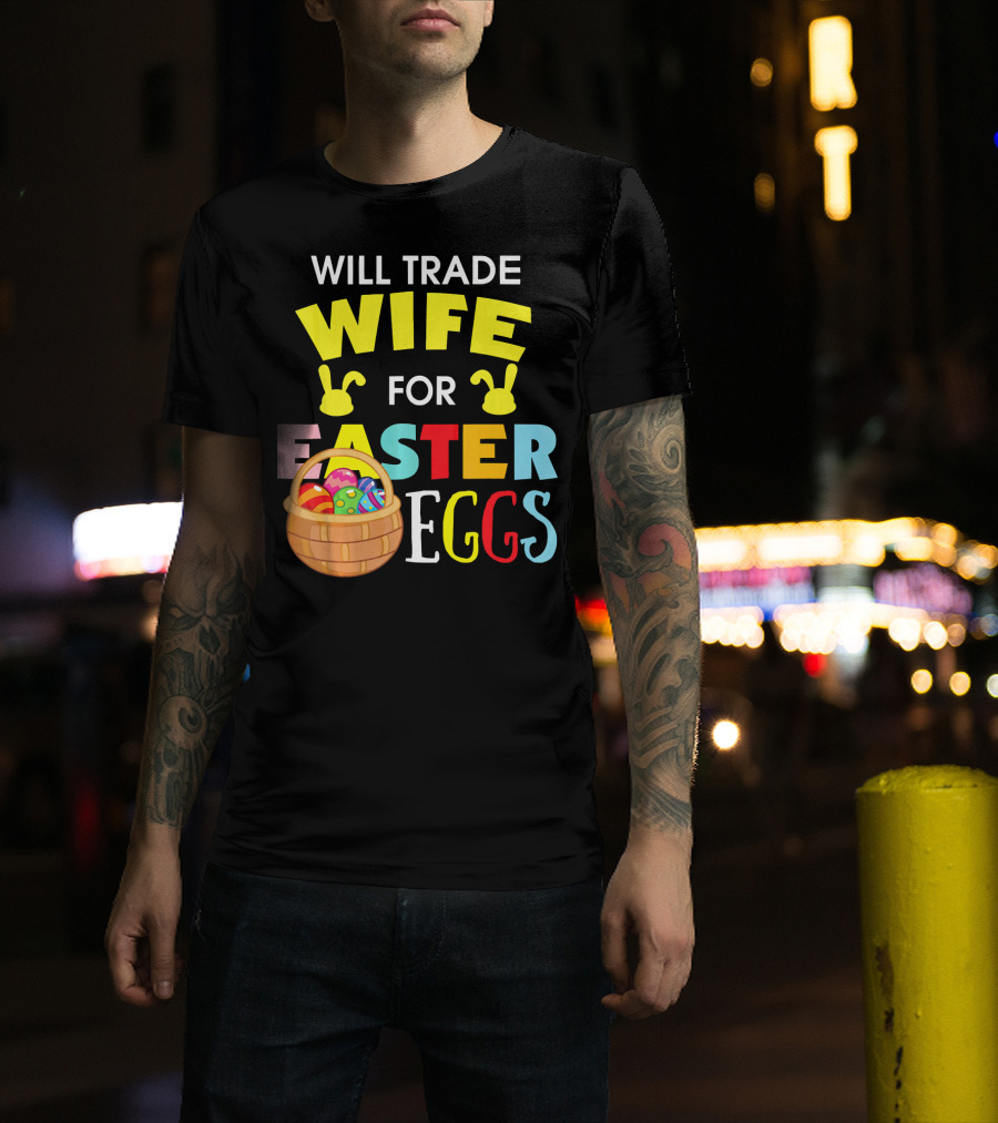 Will Trade Wife For Easter Eggs T-Shirt