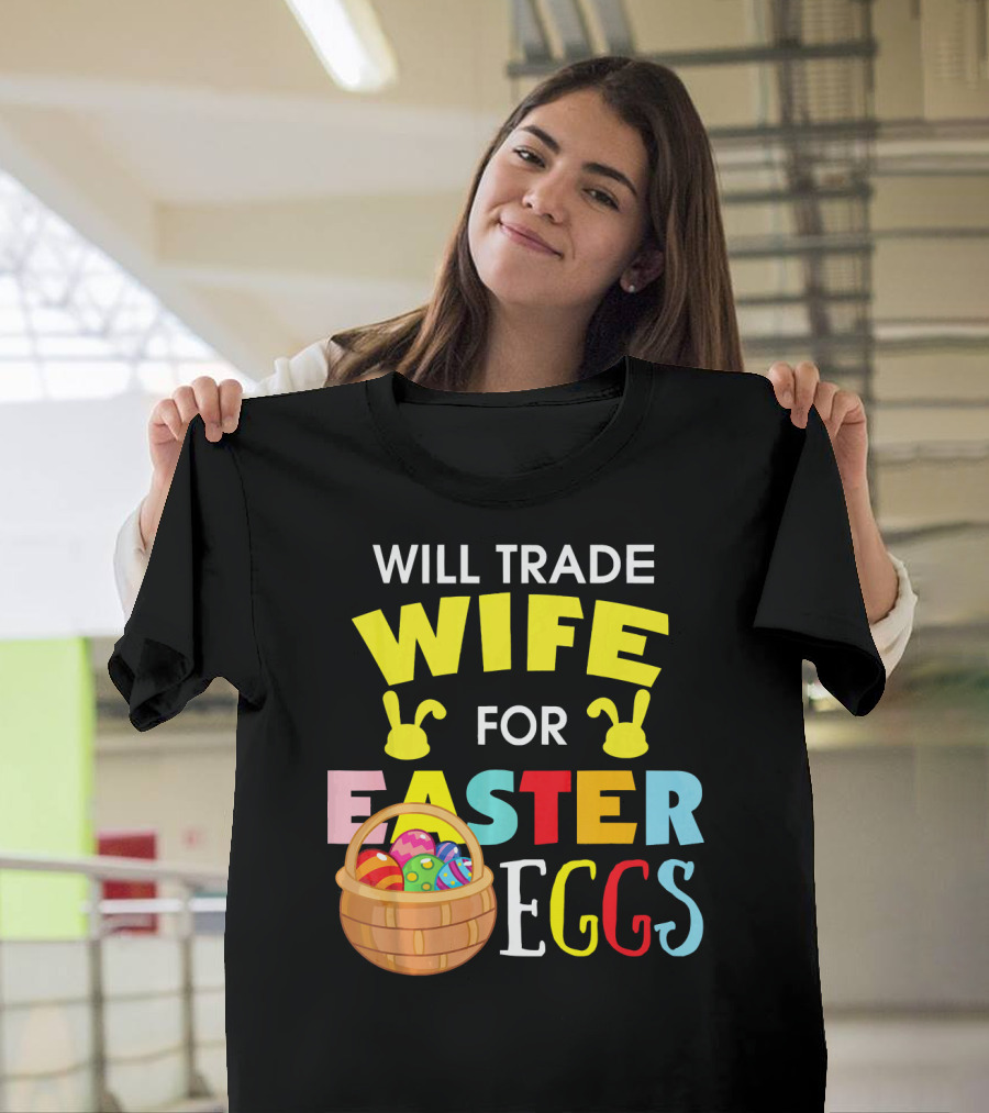 Will Trade Wife For Easter Eggs T-Shirt