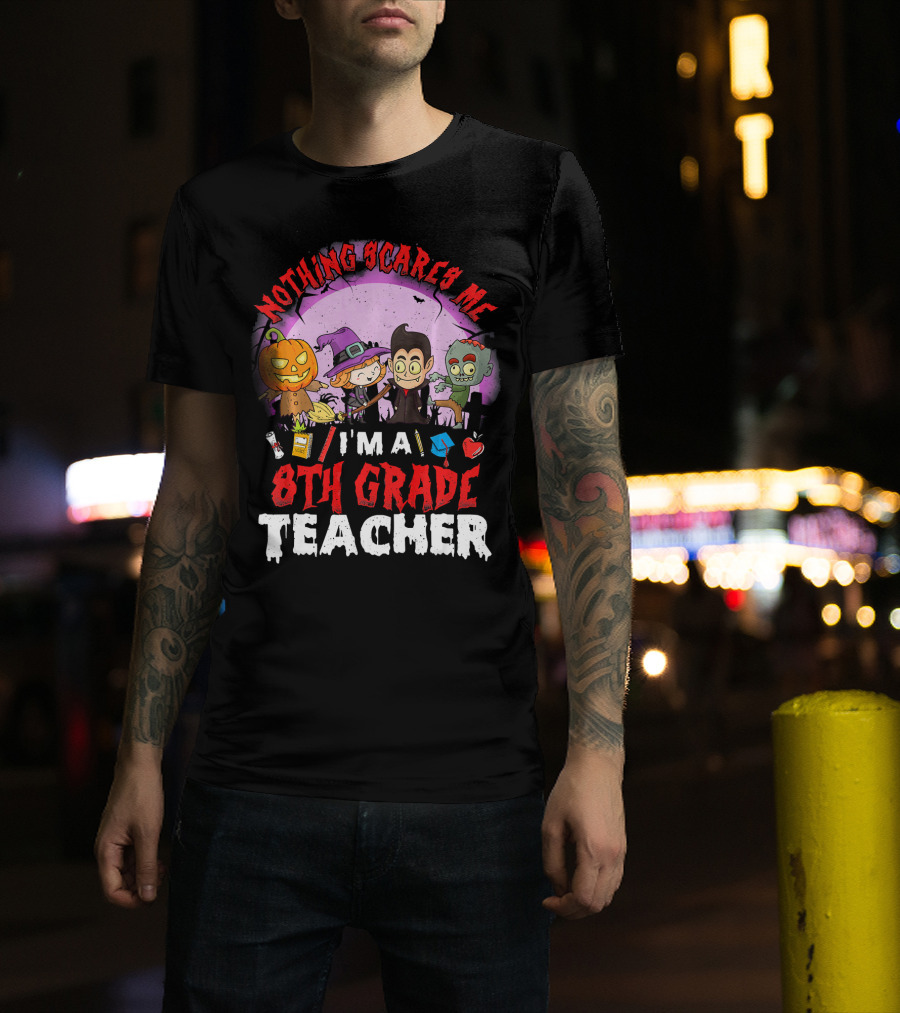 Nothing Scares Me I'm An 8th Grade Teacher Halloween Characters Pumpkin Witch Vampire Zombie T-Shirt