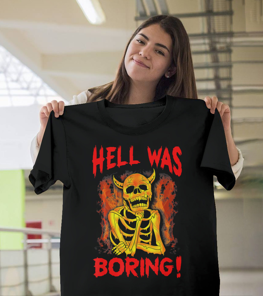 Hell Was Boring Horror Skull Skeleton T-Shirt