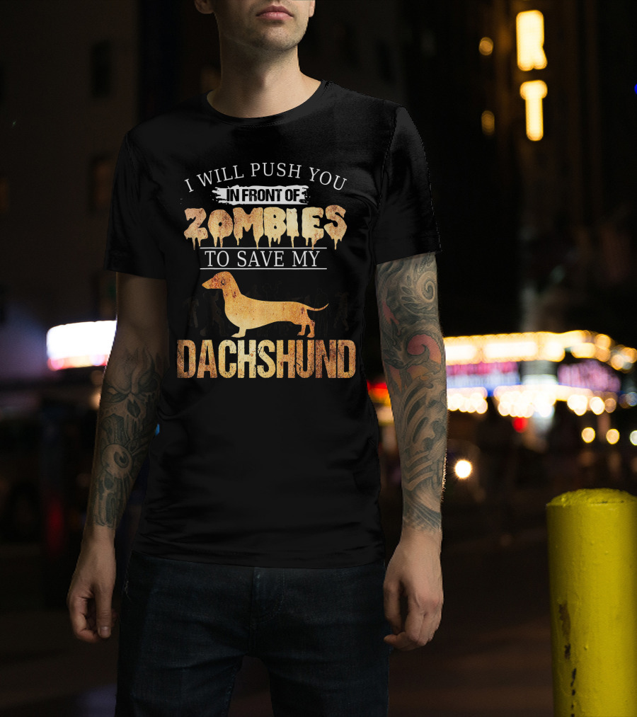 I Will Push You In Front Of Zombies To Save My Dachshund T-Shirt