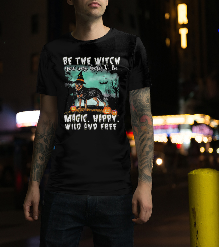 Be The Witch You Were Born To Be Magic Happy Wild And Free Australian Cattle Dog T-Shirt