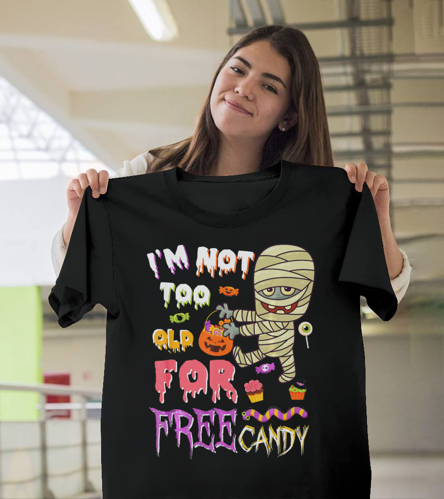 I'm Not Too Old For Free Candy Scary Mummy Halloween T-Shirt