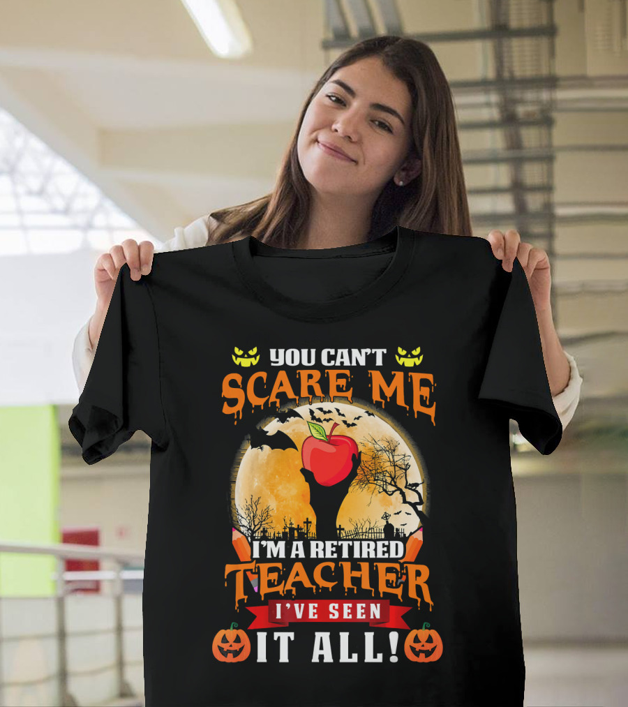 You Can't Scare Me I'm a Retired Teacher I've Seen It All Halloween Costume T-Shirt