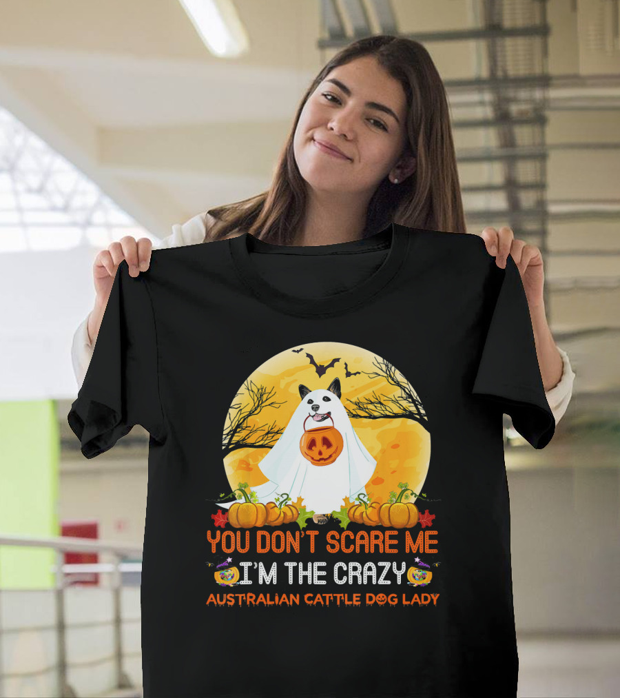 YOU DON’T SCARE ME I’M THE CRAZY AUSTRALIAN CATTLE DOG LADY T-Shirt