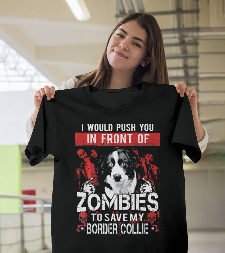 I Would Push You In Front Of Zombies To Save My Border Collie T-Shirt