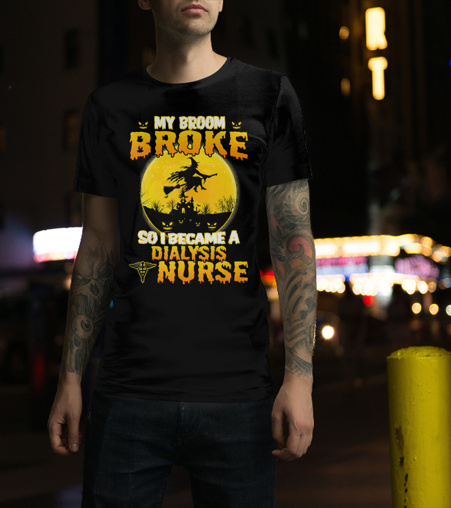 My Broom Broke So I Became A Dialysis Nurse Halloween T-Shirt