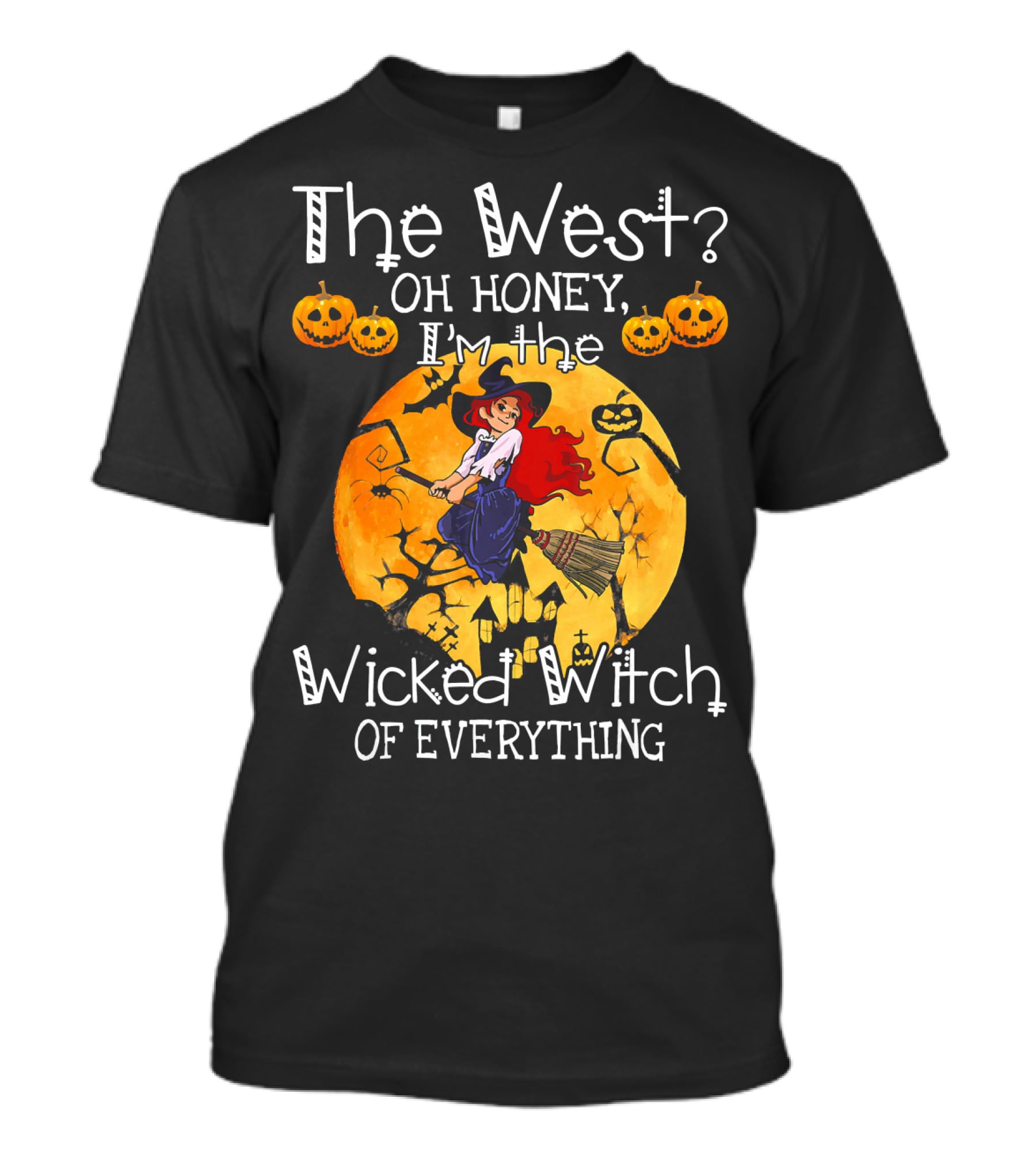 The West Oh Honey I'm The Wicked Witch Of Everything T-Shirt