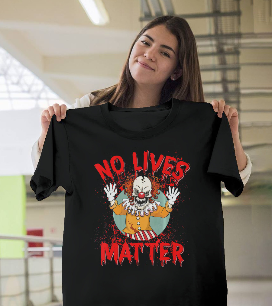 No Lives Matter Creepy Crazy Clown Funny T-Shirt