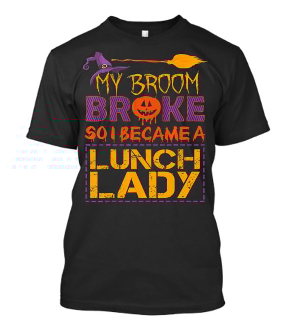 My Broom Broke So I Became A Lunch Lady Halloween Witch Hat Pumpkin T-Shirt