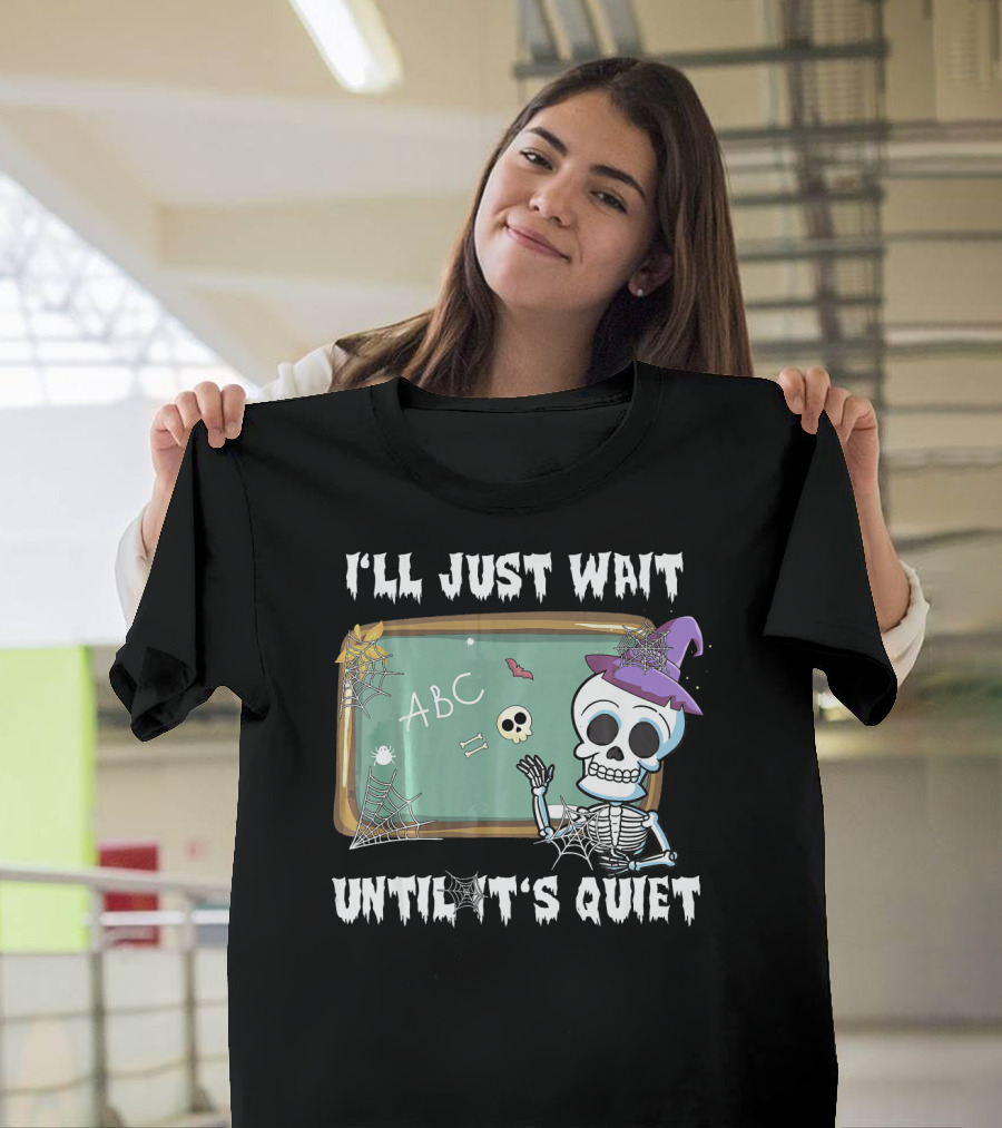 I'll Just Wait Until It's Quiet Funny Skeleton Teacher Halloween T-Shirt
