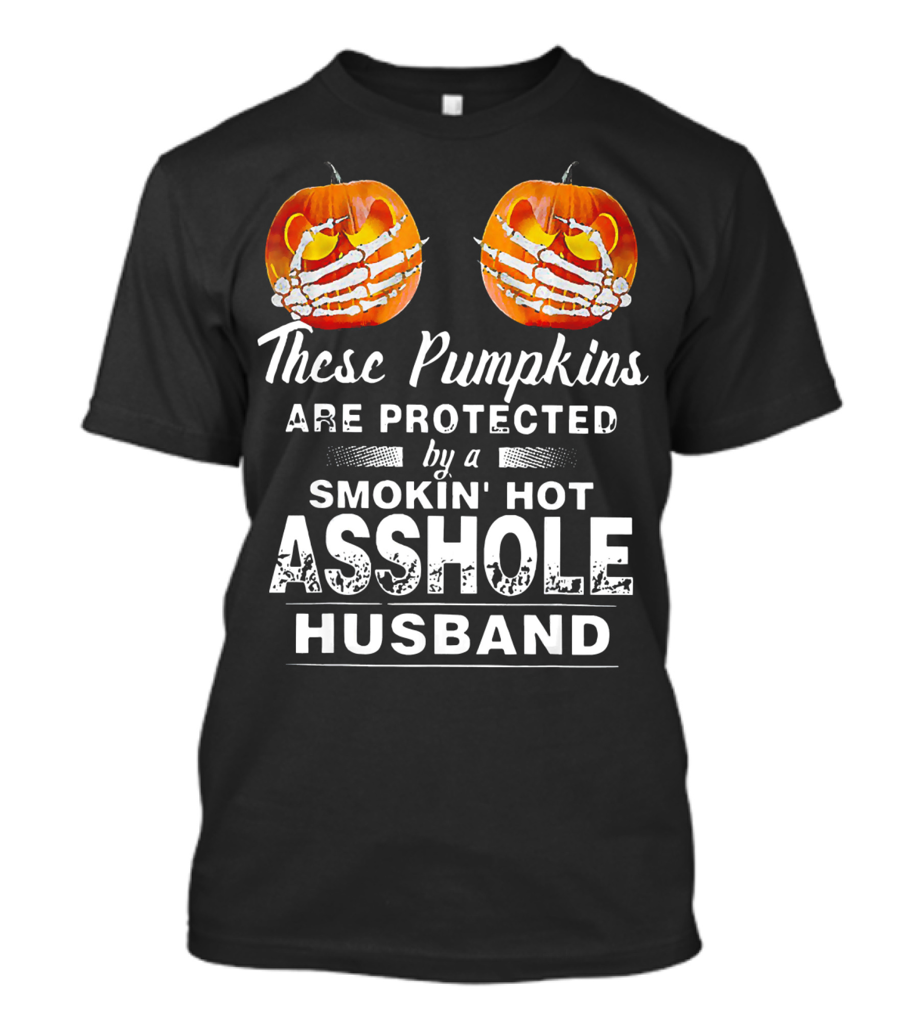 These Pumpkins Are Protected By A Smokin' Hot Asshole Husband T-Shirt