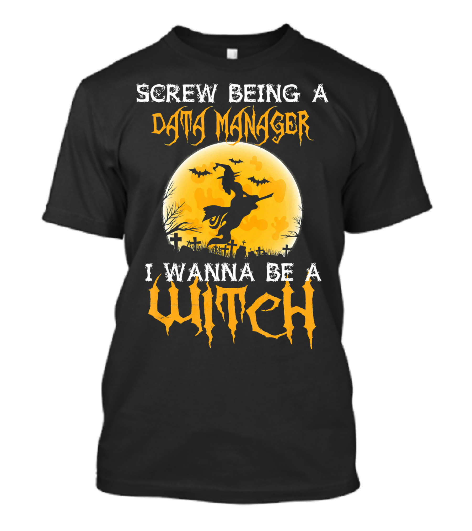Screw Being A Data Manager I Wanna Be A Witch Halloween Cos T-Shirt