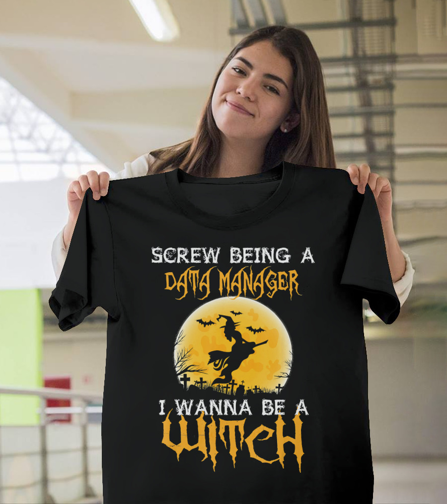Screw Being a Data Manager I Wanna Be a Witch Halloween Cos T-Shirt