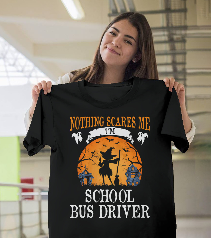 Nothing Scares Me I’m School Bus Driver Halloween Witch and Haunted Houses T-Shirt