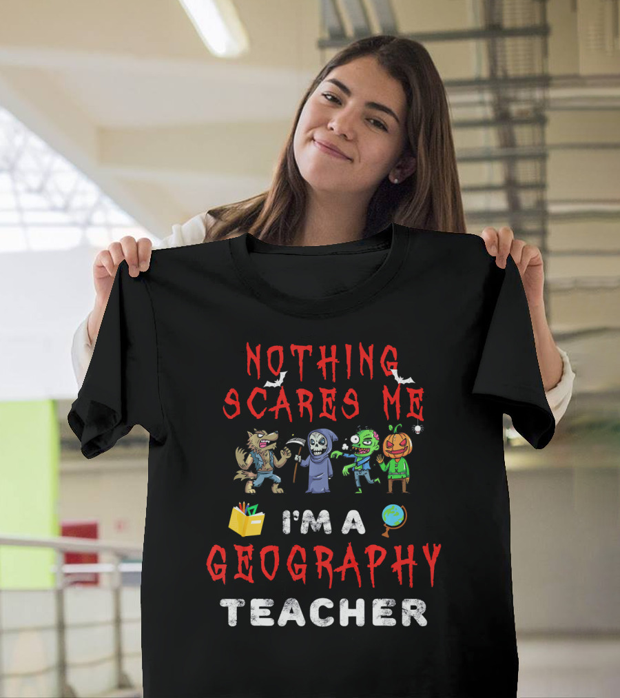 Nothing Scares Me I'm A Geography Teacher Halloween Monsters T-Shirt