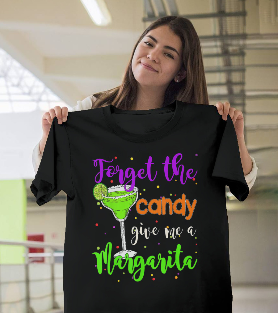 Forget the Candy Give Me a Margarita Cocktail Humor T-Shirt