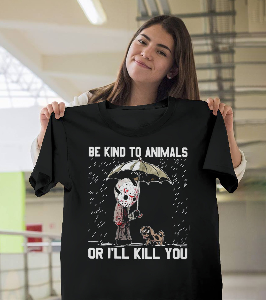 Be Kind To Animals Or I'll Kill You Jason Mask With Dog Under Umbrella T-Shirt