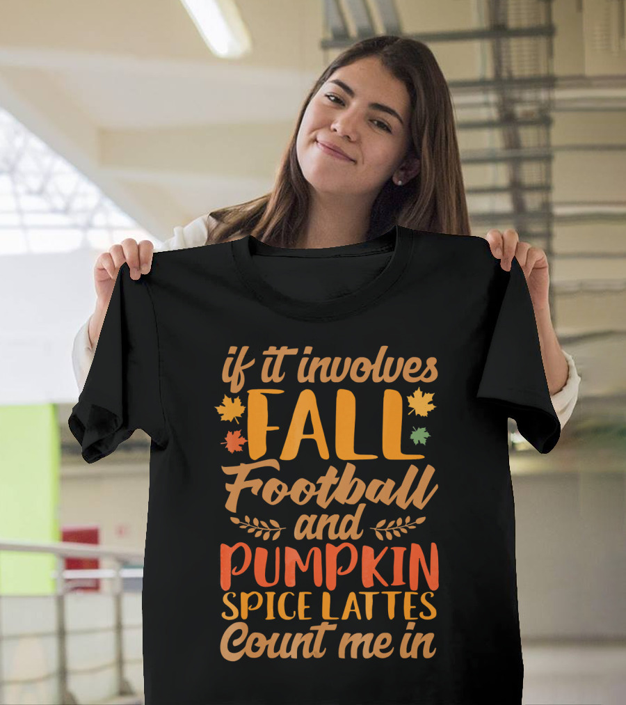 If It Involves Fall Football and Pumpkin Spice Lattes Count Me In T-Shirt