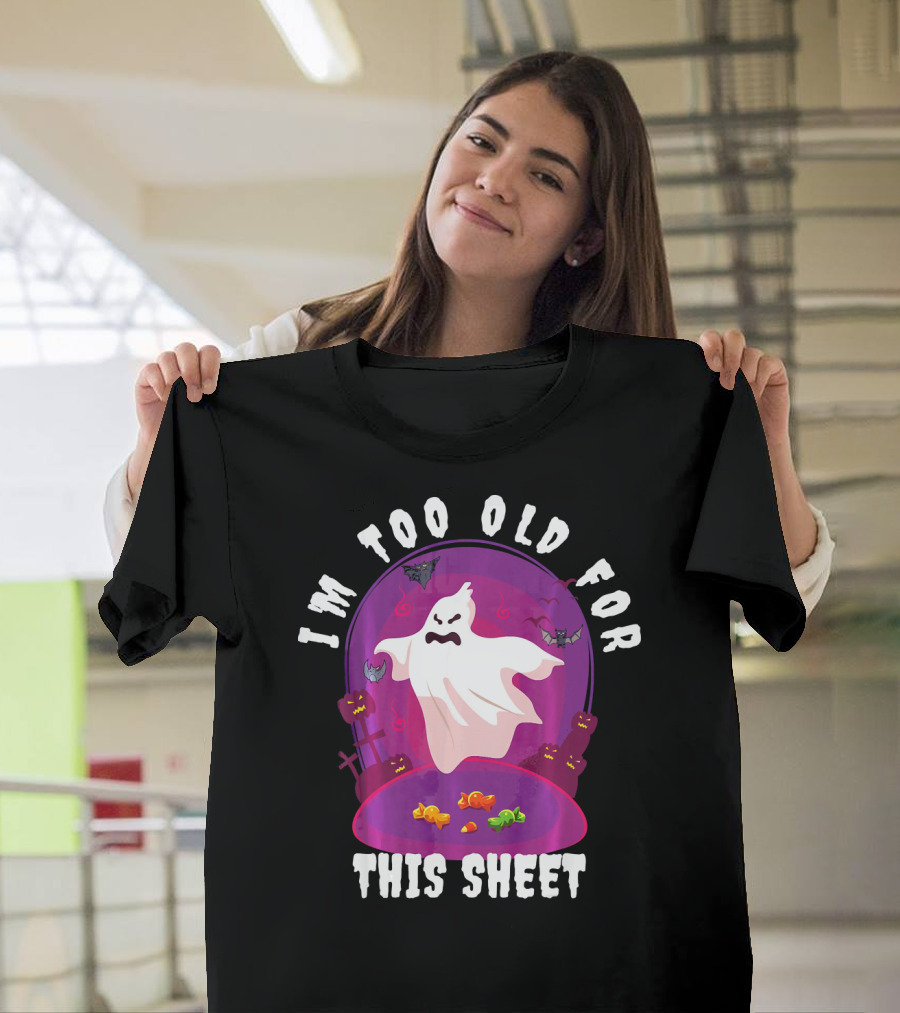 I'm Too Old for This Sheet Ghost Halloween Candy Pumpkins and Bats T-Shirt
