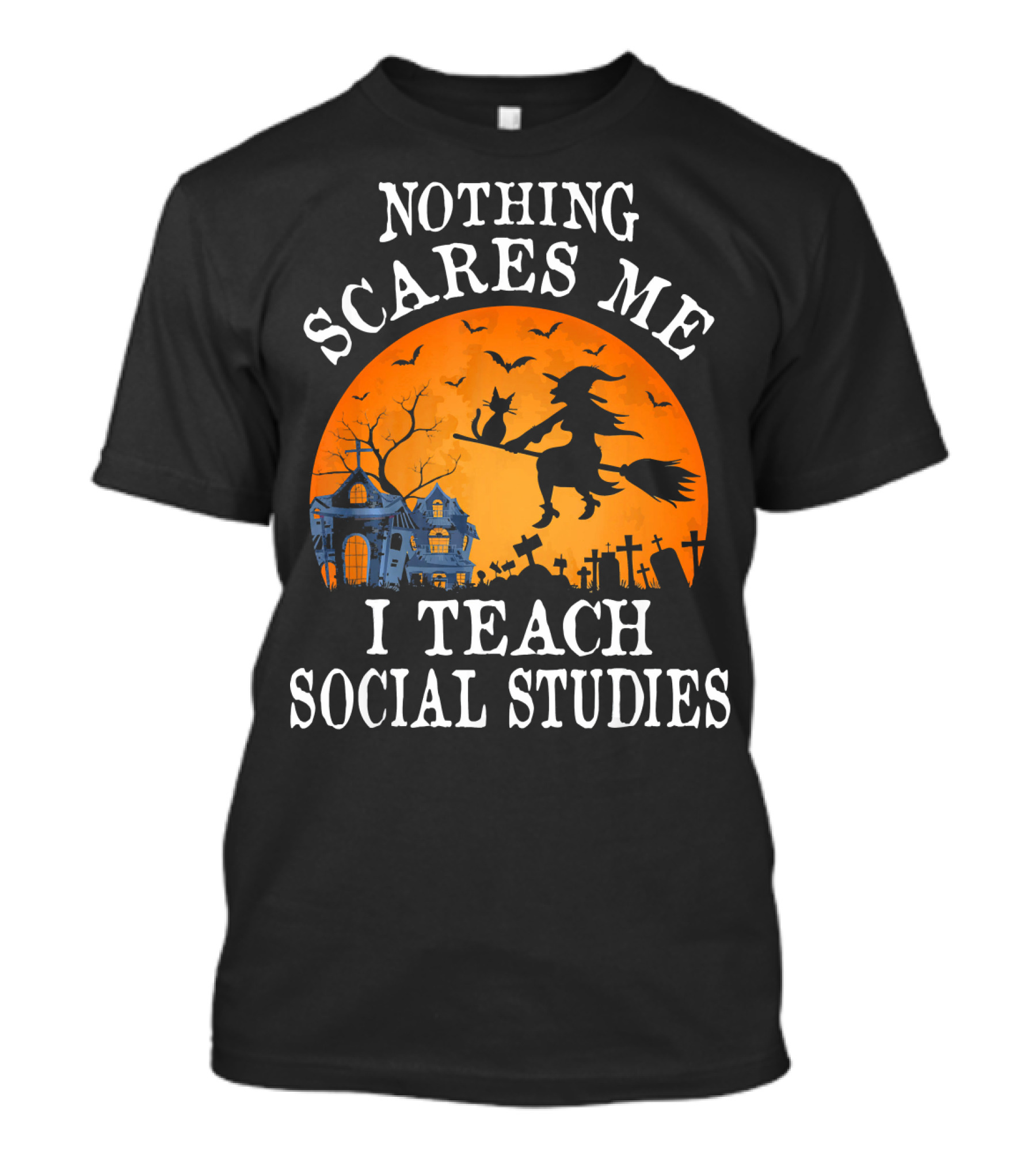 Nothing Scares Me I Teach Social Studies Halloween Witch And Haunted House Scene T-Shirt