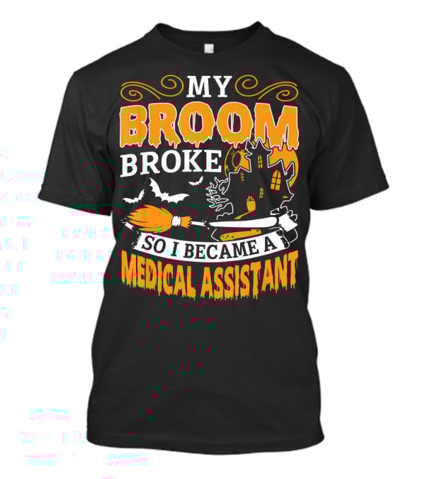 My Broom Broke So I Became A Medical Assistant Haunted House Halloween T-Shirt