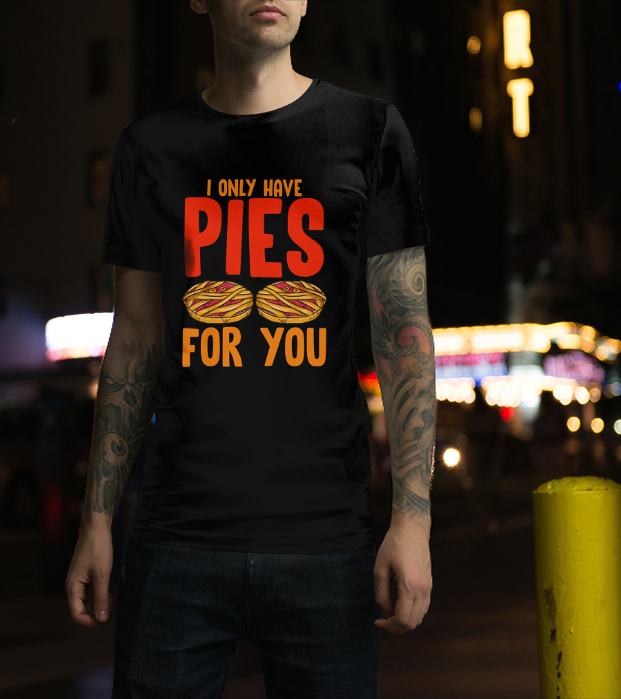 I Only Have Pies For You Funny Pumpkin Pie Autumn Fall Silly T-Shirt