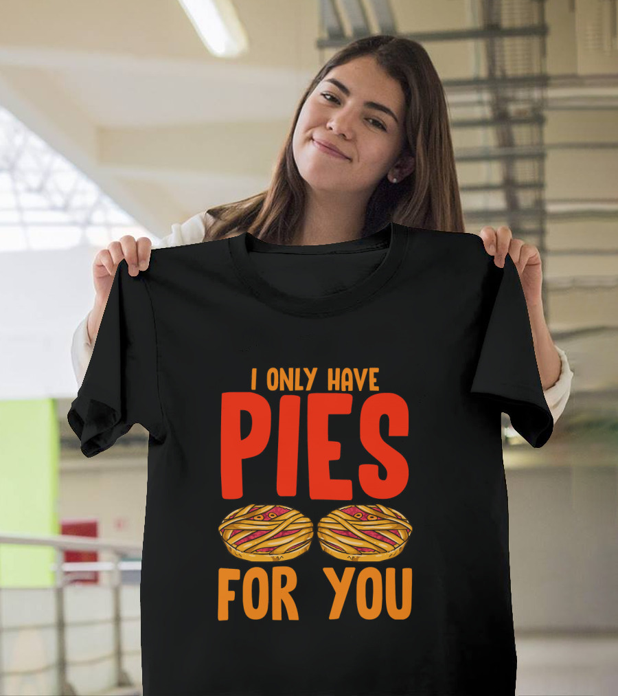 I Only Have Pies For You Funny Pumpkin Pie Autumn Fall Silly T-Shirt