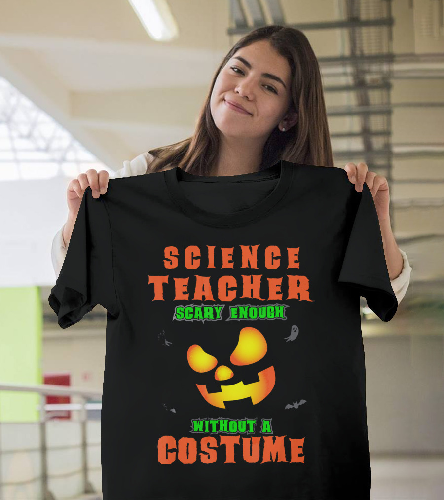 Science Teacher Scary Enough Without a Costume T-Shirt