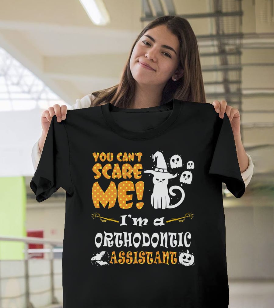 You Can't Scare Me I'm A Orthodontic Assistant T-Shirt