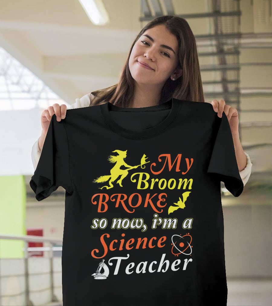 My Broom Broke So Now I'm A Science Teacher Witch And Bat With Microscope And Atom T-Shirt
