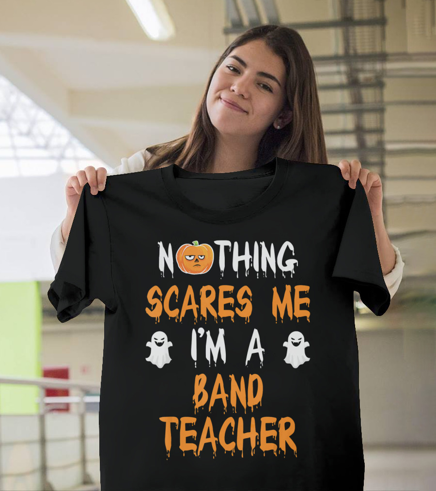 Nothing Scares Me I'm A Band Teacher T-Shirt