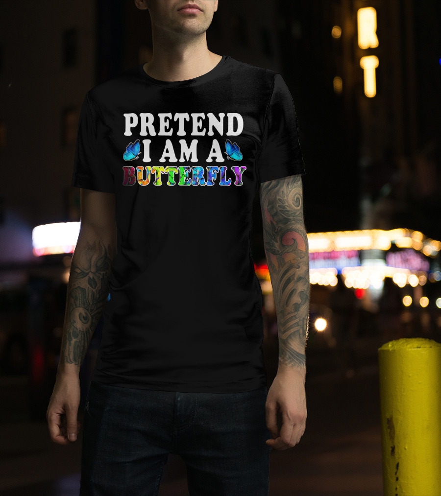 PRETEND I AM A BUTTERFLY Colorful Text With Blue Butterflies T-Shirt
