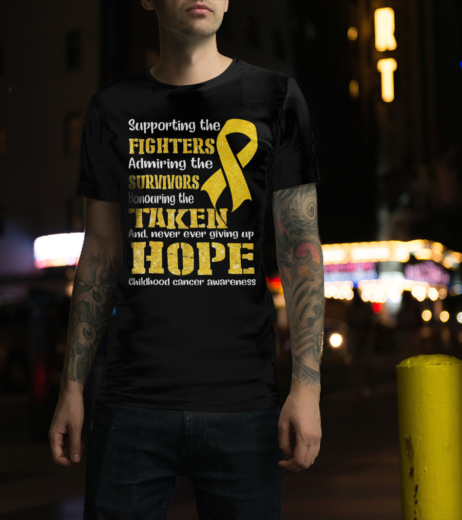 Supporting The Fighters Admiring The Survivors Honouring The Taken And Never Ever Giving Up Hope Childhood Cancer Awareness T-Shirt