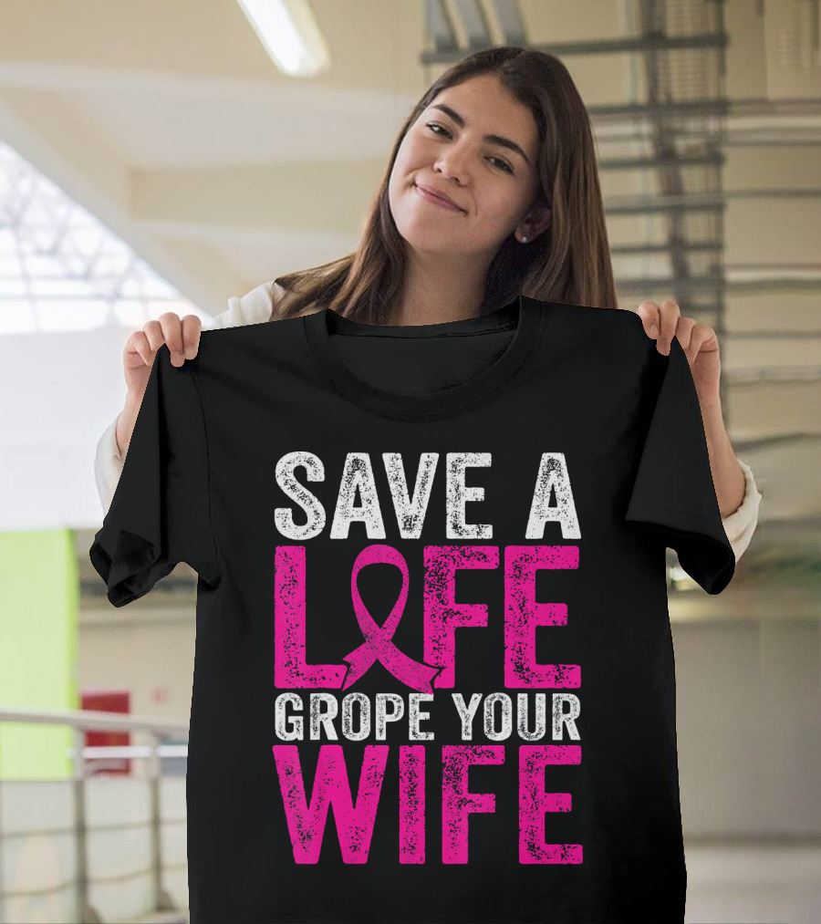 Save A Life Grope Your Wife Breast Cancer Awareness Pink T-Shirt