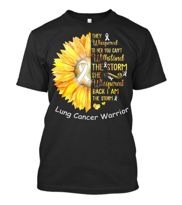 They Whispered To Her You Can't Withstand The Storm She Whispered Back I Am The Storm Lung Cancer Warrior T-Shirt