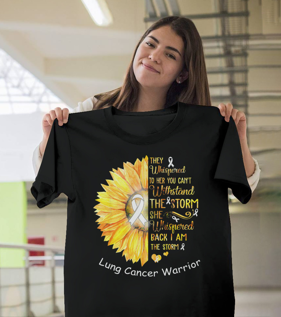 They Whispered To Her You Can't Withstand The Storm She Whispered Back I Am The Storm Lung Cancer Warrior T-Shirt