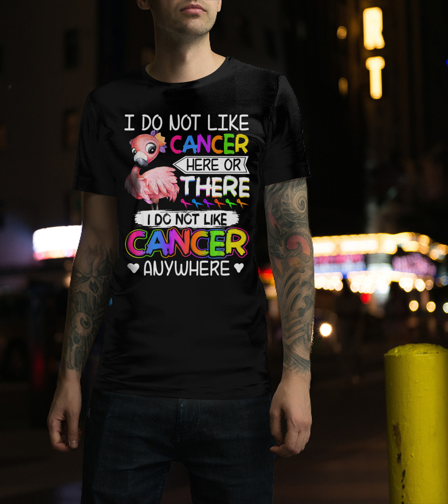 I Do Not Like Cancer Here Or There I Do Not Like Cancer Anywhere Flamingo Rainbow Ribbons T-Shirt