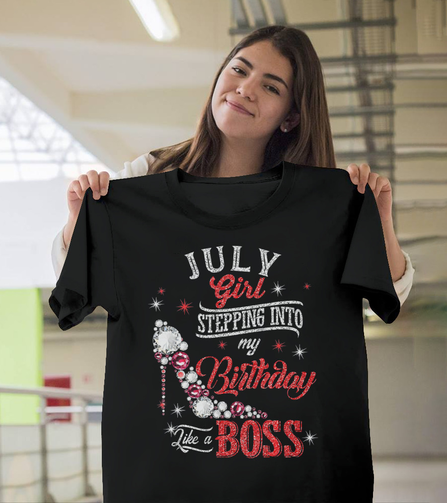 JULY Girl Stepping Into My Birthday Like A Boss T-Shirt