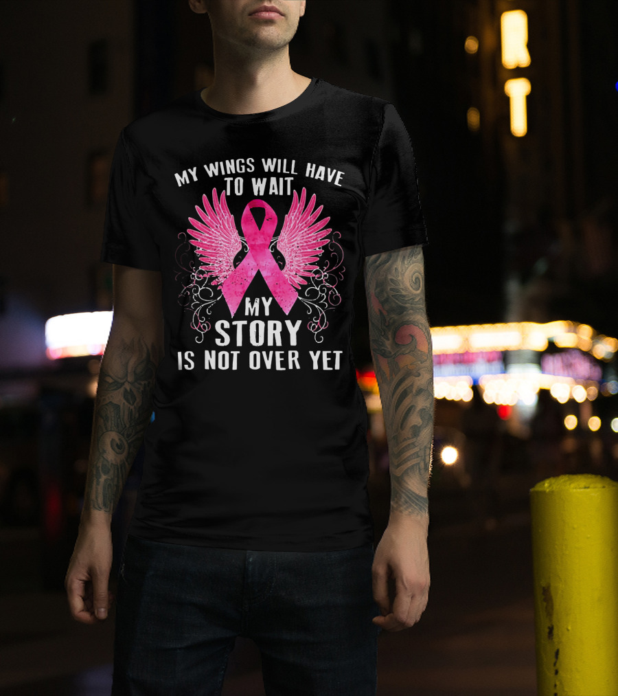 My Wings Will Have To Wait My Story Is Not Over Yet Pink Ribbon Wings T-Shirt