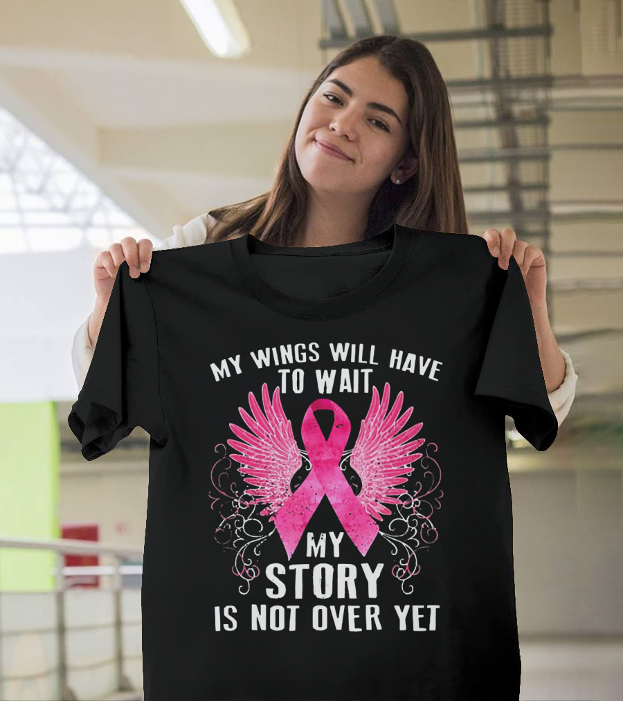 My Wings Will Have To Wait My Story Is Not Over Yet Pink Ribbon Wings T-Shirt