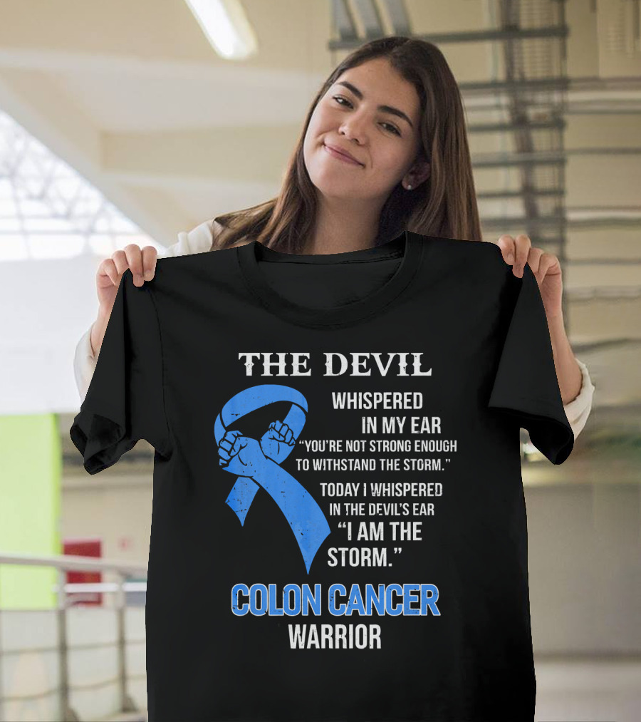 The Devil Whispered Colon Cancer Warrior I Am The Storm T-Shirt