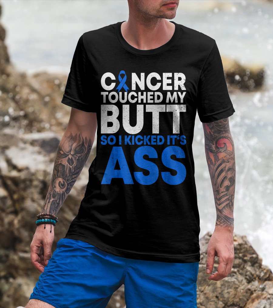 Cancer Touched My Butt So I Kicked It's Ass T-Shirt