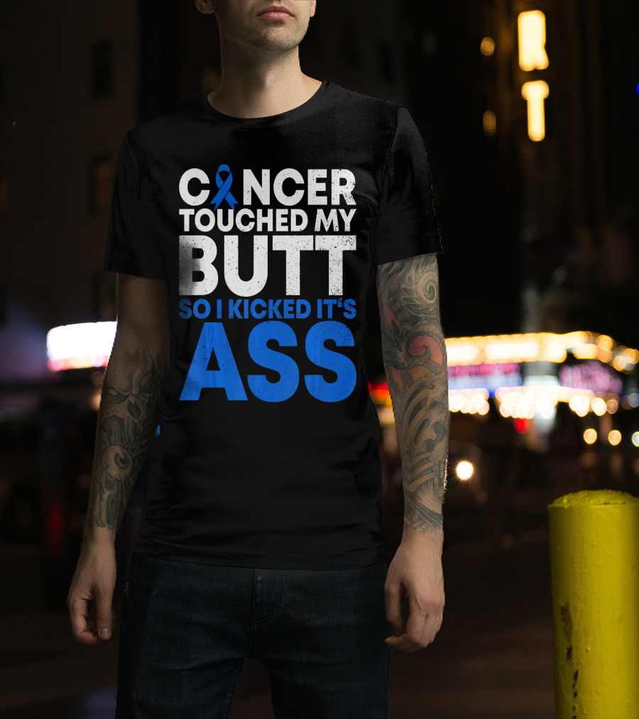 Cancer Touched My Butt So I Kicked It's Ass T-Shirt
