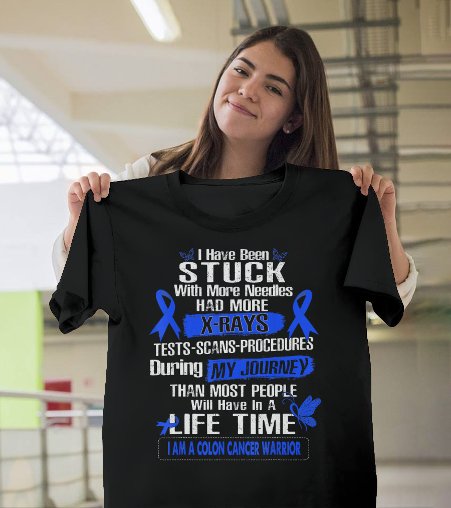 I Have Been Stuck With More Needles Had More X-Rays Tests Scans Procedures During My Journey Than Most People Will Have In A Lifetime I Am A Colon Cancer Warrior T-Shirt
