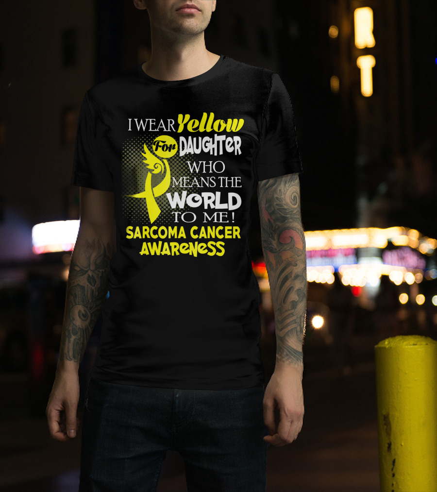 I Wear Yellow For Daughter Who Means The World To Me Sarcoma Cancer Awareness T-Shirt