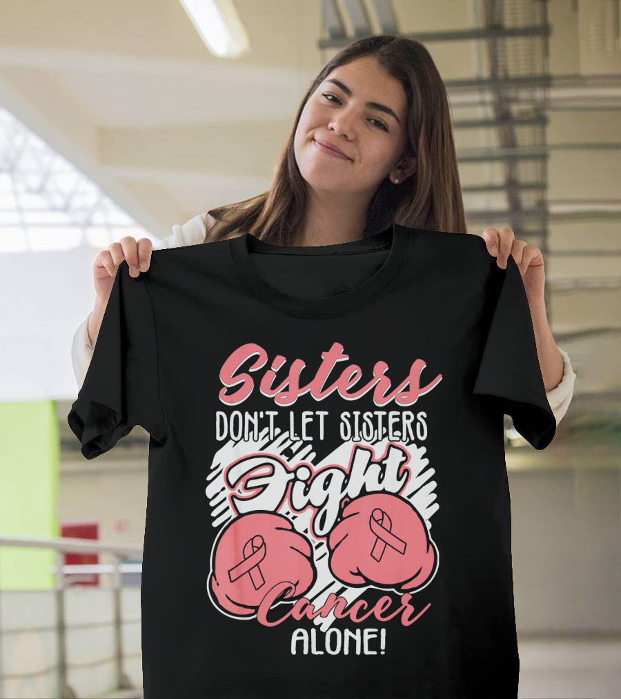 Sisters Don't Let Sisters Fight Cancer Alone T-Shirt