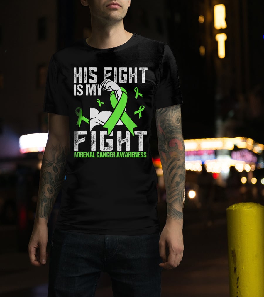 His Fight Is My Fight Adrenal Cancer Awareness Green Ribbons T-Shirt