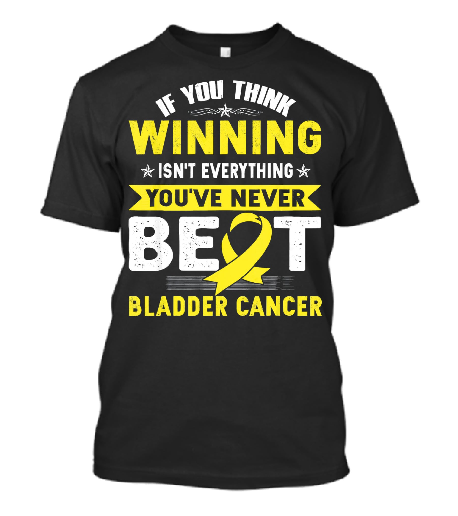 If You Think Winning Isn't Everything You've Never Beat Bladder Cancer T-Shirt